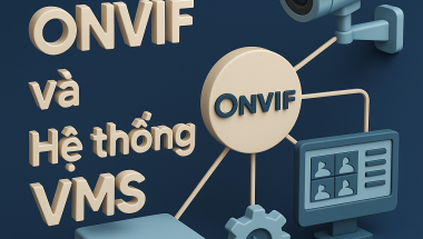 Chuẩn ONVIF và khả năng tương thích hệ thống VMS